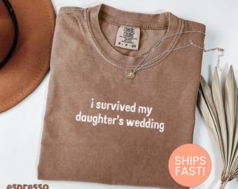 Comfort Colors® I Survived My Daughter's Wedding Shirt, Funny Wedding Tee, Funny Mother & Father Of The Bride Gift, Gifts for Parents