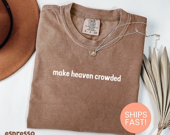 Comfort Colors® Make Heaven Crowded Shirt, Inspirational Christian Shirt, Religious T-shirt, Worship Shirt, Gift for Christian Mom