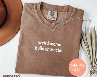 Comfort Colors® Weird Moms Build Character Shirt, Funny Mom Shirt, Mother's Day Gift, Gifts for Women, Mom Shirt, Groovy Mama shirt