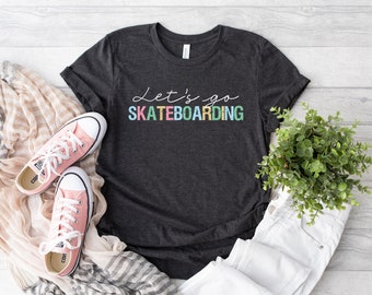 Let's Go Skateboarding Shirt, Skateboarding Shirt, Skate Board Tee, Skateboard Gift Shirt, Skate Shirt, Funny Skate Gift, Skateboard Lover Gifts