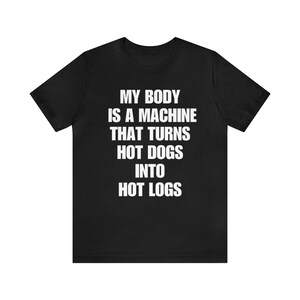 Moje ciało to maszyna, która zamienia hot dogi w gorące kłody Zabawna koszulka, koszulka z memem, prezent dla niego, nieodpowiednie koszulki, dziwnie konkretna koszulka