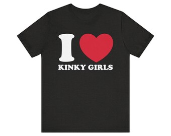 I Love Kinky Girls Shirt, Abnormal Shirt, Weird Girls Shirt, Attitude Shirt, Moody Shirt, Funny Girls Shirt, Bitch Shirt