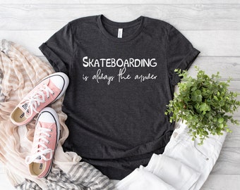 Skateboarding Is Always The Answer Shirt, Skating Shirt, Skateboard T-shirt, Skateboarding Shirt, Funny Skating Tee, Skateboard Lover Gifts