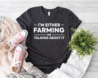 I'm Either Farming Or Talking About it Shirt, Farm Outfit, Funny Farmer Shirt, Farming Tee, Agriculture T-shirt, Farming Lover Gift