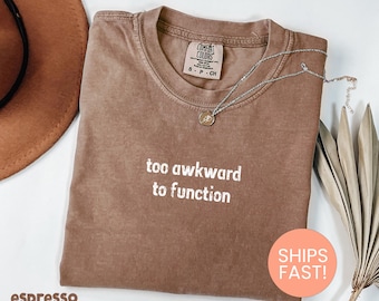 Comfort Colors® Too Awkward to Function Shirt, Funny Shirt, Awkward Shirt, Humor Shirt, Relatable Shirt, Sarcastic Shirt, Trendy Shirt