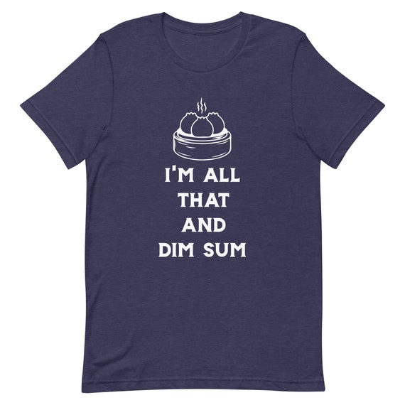 I'm All That And Dim Sum Funny Asian Food T-Shirt I'm All That And Dim Sum Funny Asian Food T-Shirt