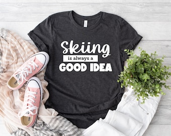 Skiing Is Always A Good Idea Shirt, Skier Outfit, Snow Skiing Tee, Family Matching Sports T-shirt, Skier Shirt, Ski Love Shirt