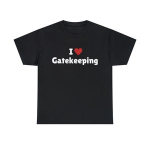 May include: Black t-shirt with white text that says "I ♥ Gatekeeping".
