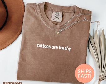 Comfort Colors® Tattoos Are Trashy Shirt, Funny Tattoo Shirt, Sarcastic Shirt, Adult Humor Gift, Tattoo Lover Shirt, Gift For Tattoo Artist