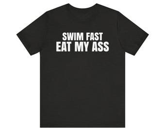Swim Fast Eat My Ass Shirt, Please Eat My Ass Shirt, Swimming And Eating Shirt, Naughty Shirt, Ass Shirt, Sarcastic Shirt