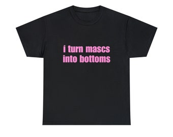 I Turn Mascs Into Bottoms, Soft Unisex T-Shirt, Lesbian Bisexual Pride Shirt, Funny WLW Couple, LGBTQ Tee, Femme Girl
