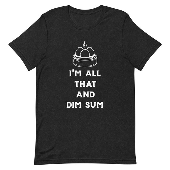 I'm All That And Dim Sum Funny Asian Food T-Shirt I'm All That And Dim Sum Funny Asian Food T-Shirt
