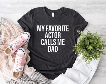 My Favorite Actor Calls Me Dad Shirt, Theater Lover Shirt, Dramatic Artist Shirt, Impersonator Shirt, Actor Life Shirt, Actor Shirt