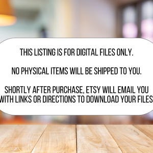 May include: Text on a white background with a blurred background. The text reads: "This listing is for digital files only. No physical items will be shipped to you. Shortly after purchase, Etsy will email you with links or directions to download your files."