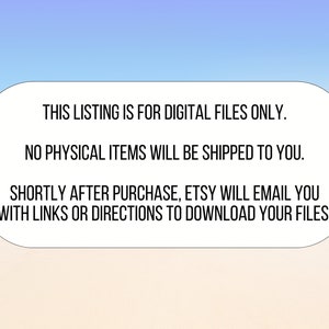 May include: Text on a white background with rounded corners. The text reads: "This listing is for digital files only. No physical items will be shipped to you. Shortly after purchase, Etsy will email you with links or directions to download your files."
