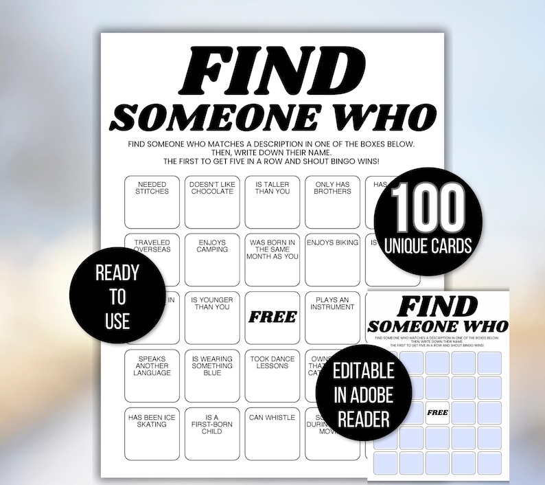 May include: A white printable game sheet with the text "FIND SOMEONE WHO" in bold black letters. The game includes 100 unique cards and is editable in Adobe Reader. The game is ready to use and includes a free bingo card.