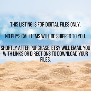 May include: Text on a beach background that reads: "This listing is for digital files only. No physical items will be shipped to you. Shortly after purchase, Etsy will email you with links or directions to download your files."