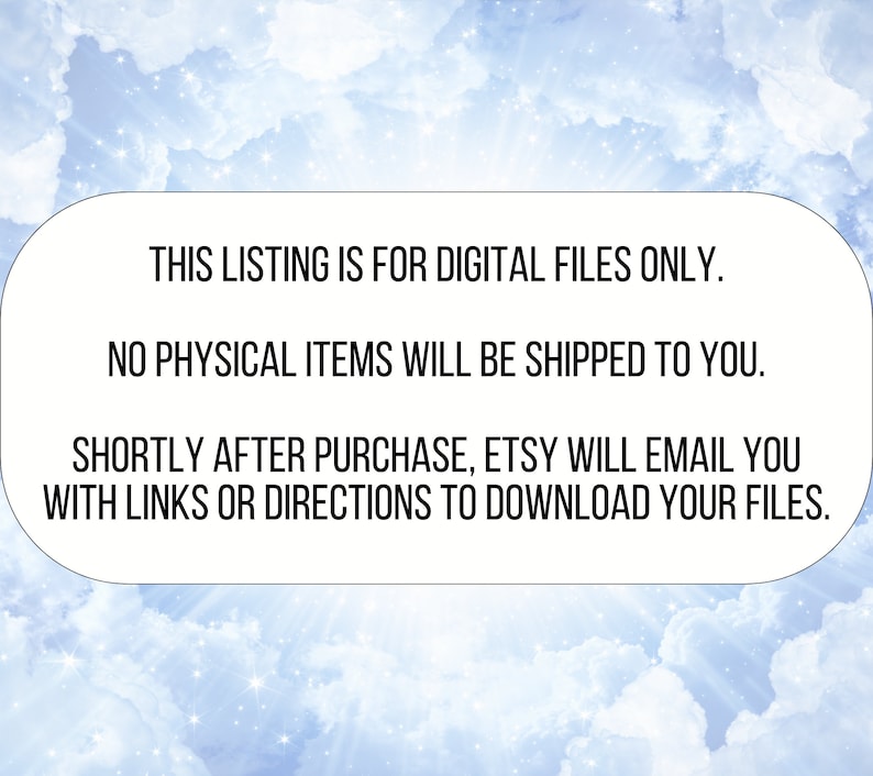 May include: Text on a white background with a blue sky and stars pattern. The text reads: "This listing is for digital files only. No physical items will be shipped to you. Shortly after purchase, Etsy will email you with links or directions to download your files."