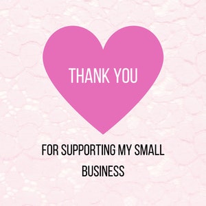 May include: Pink heart with the text "THANK YOU" on a white lace background. Below the heart is the text "FOR SUPPORTING MY SMALL BUSINESS".