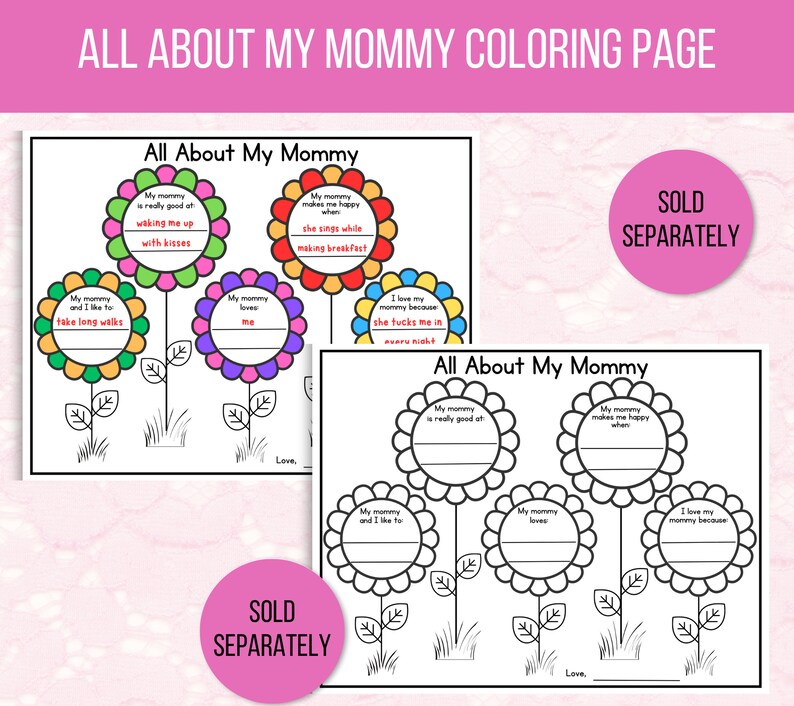May include: A printable coloring page with the title "All About My Mommy". The page features five flower outlines with prompts for children to write about their mothers. The prompts include "My mommy is really good at", "My mommy makes me happy when", "My mommy loves", "My mommy and I like to", and "I love my mommy because".