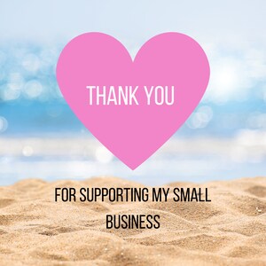 May include: A pink heart with the text "THANK YOU" on a beach background. The text below the heart says "FOR SUPPORTING MY SMALL BUSINESS".