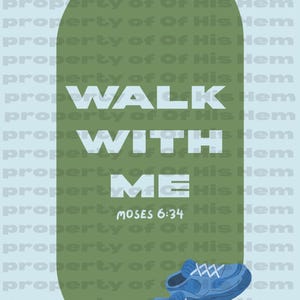 May include: A digital art print featuring the text "WALK WITH ME" and "MOSES 6:34" on a green oval background. Two blue sneakers are at the bottom. The background is light blue with the words "property of Of His Hem".
