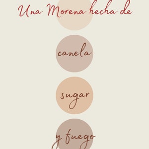 May include: A graphic with the text "Una Morena hecha de canela, sugar y fuego" in red cursive writing. The text is arranged vertically in four circles with a beige background.