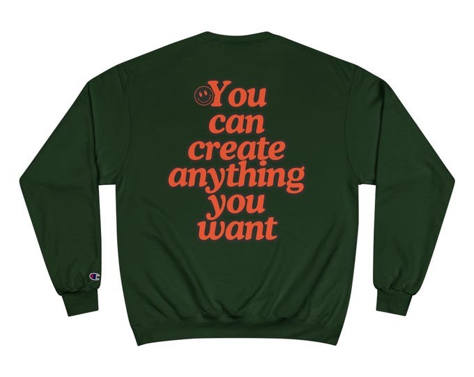 You Can Create Anything You Want Sweatshirt | Motivational Typography Crewneck