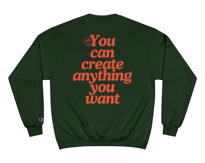 You Can Create Anything You Want Sweatshirt | Motivational Typography Crewneck