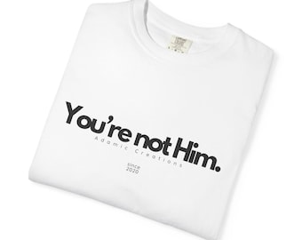 You're Not Him T-shirt | Statement Tee, Text Graphic