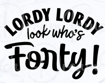 Lordy Lordy Look Who's 40 SVG PNG DXF Pdf Cut & Printable Files for 40th Birthday Gift • Funny 40th Gift