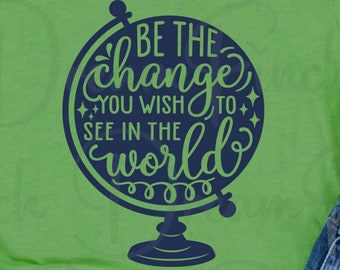 Be The Change SVG DXF PNG Jpg You Wish to See In The World Svg Cut File Digital Download