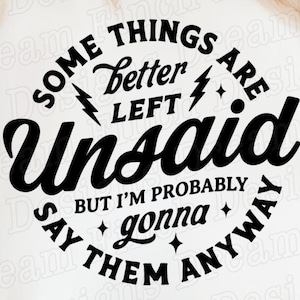 Sommige dingen zijn beter onuitgesproken SVG-PNG Ik zeg ze toch Svg Png Funny Sassy Sarcastic Quote Svg Png Dxf Pdf
