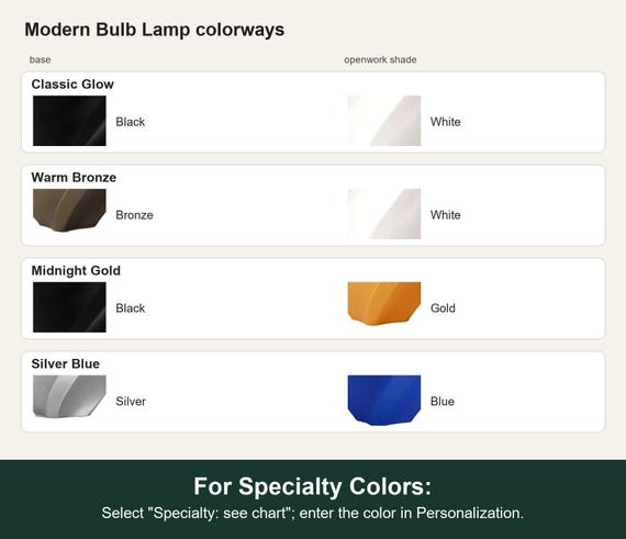 Named colorway swatch for Modern Bulb Lamp |, showing the exact colors in every listed combination. The separate full color reference shows Custom choices. For Specialty Colors: Select "Specialty: see chart"; enter the color in Personalization.