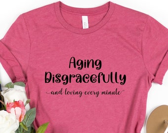 Aging Disgracefully Tee, Senior Citizen Shirt, 60th Birthday Shirt, 65th Birthday Gift, Baby Boomer Shirt, Retirement Gift, Funny Senior Tee