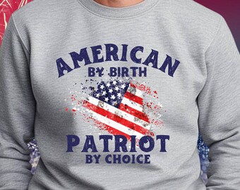 Patriotic Unisex Sweatshirt, American by Birth, Patriot by Choice, Independence Day, Veterans Day, USA Patriot Shirt, Gift for Patriot