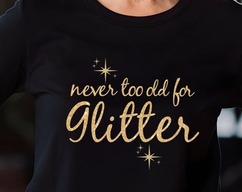 Never Too Old for Glitter T-Shirt, Sparkly-Look Shirt, Glamorous At Any Age, Senior Aging Woman Gift, 60 & Fabulous, Milestone Birthday Gift