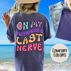On My Boyfriends Last Nerve Shirt Comfort Colors, Funny Shirt For Girlfriend, Retro Last Nerve Tee, Funny Girlfriend&#39;s gift,Last Nerve Shirt