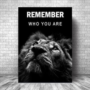 May include: Black and white motivational poster featuring a lion's face with the text "REMEMBER WHO YOU ARE" in white.