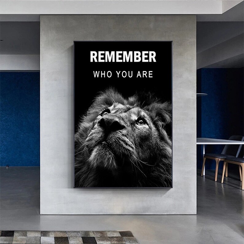 May include: Black and white motivational poster featuring a lion's face with the text "Remember who you are".