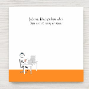 May include: A stick figure sits at a desk with a stack of papers and a pair of scissors. The text reads "Patience: What you have when there are too many witnesses."