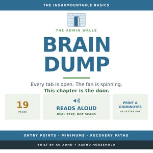 May include: A digital document titled The Insurmountable Basics The Admin Walls Brain Dump. It features 19 pages, includes a reads aloud feature with real text, and is formatted as a US letter PDF for print and Goodnotes. Text includes Entry Points, Minimums, Recovery Paths, and Built by an ADHD + AuDHD household.