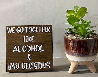 We go together like alcohol & bad decisions, funny sign, funny office sign, co worker gift, wood sign, office decor, funny wood sign,