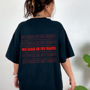 Double Sided No War in My Name Unisex Tee Graphic Quote Tshirt Original Design Activist Shirt Peaceful Protest Top