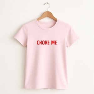 Choke Me Ladies T-Shirt - Sexy Girlfriend Gift - Naughty Tee - Hen Do Top - Girl&#39;s Trip T- Shirt - Kinky Tee