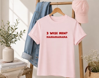 Funny Feminist Christmas T-Shirt: 3 Wise Men? Hahahahaha