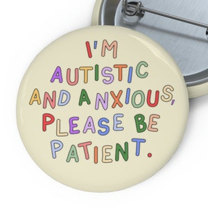 I&#39;m Autistic and Anxious, Please Be Patient Pin Badge - Autism Pin