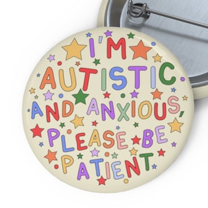 I&#39;m Autistic And Anxious, Please Be Patient Pin Badge - Autism Pin Button