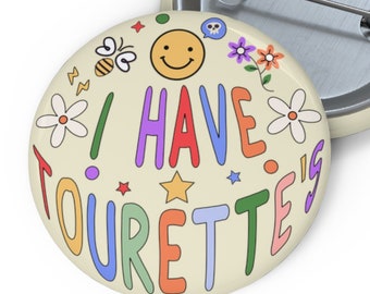 May include: A colorful button with the text "I HAVE TOURETTE'S" surrounded by flowers, stars, and other small designs.