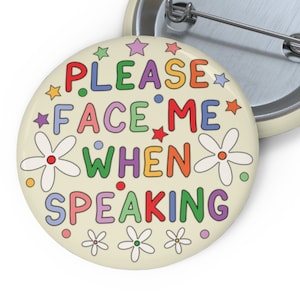 Please Face Me When Speaking Pin Badge Button